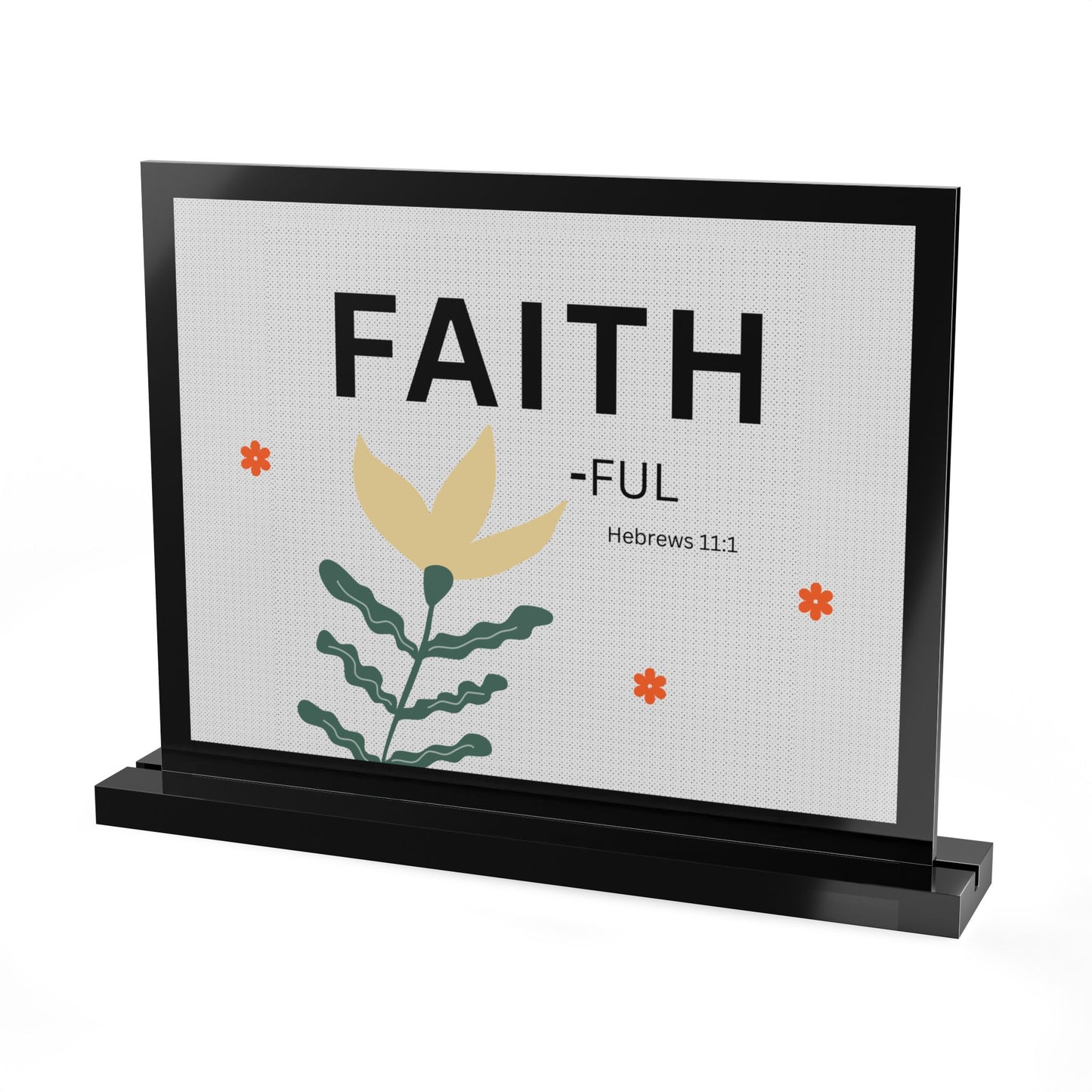 Faith-ful Acrylic Table Sign — Christian Plaque (Hebrews 11:1)
