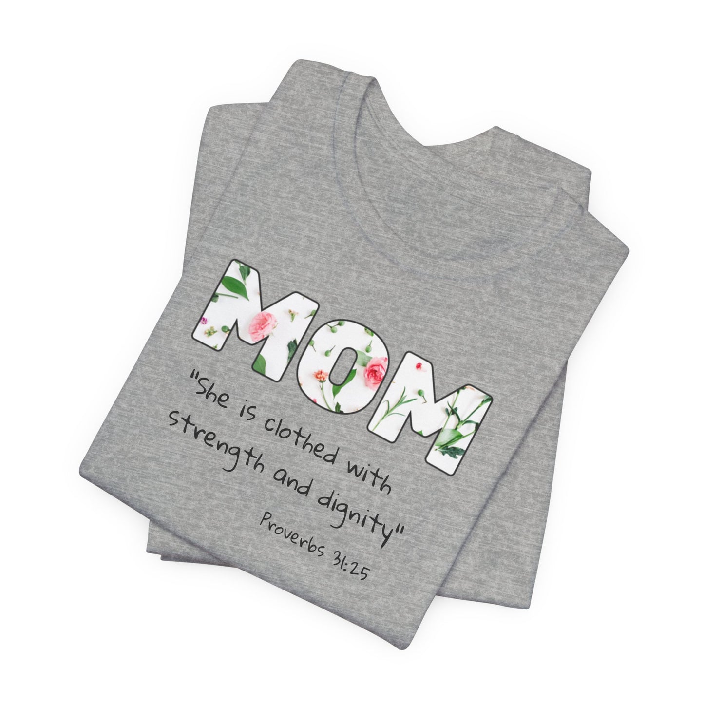 Mom Floral Tee, Christian— "She is clothed with strength and dignity" (Proverbs 31:25)