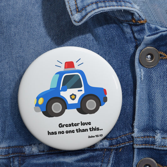 Police Car Pin Button — Cute Kids Badge with “Greater love has no one than this”