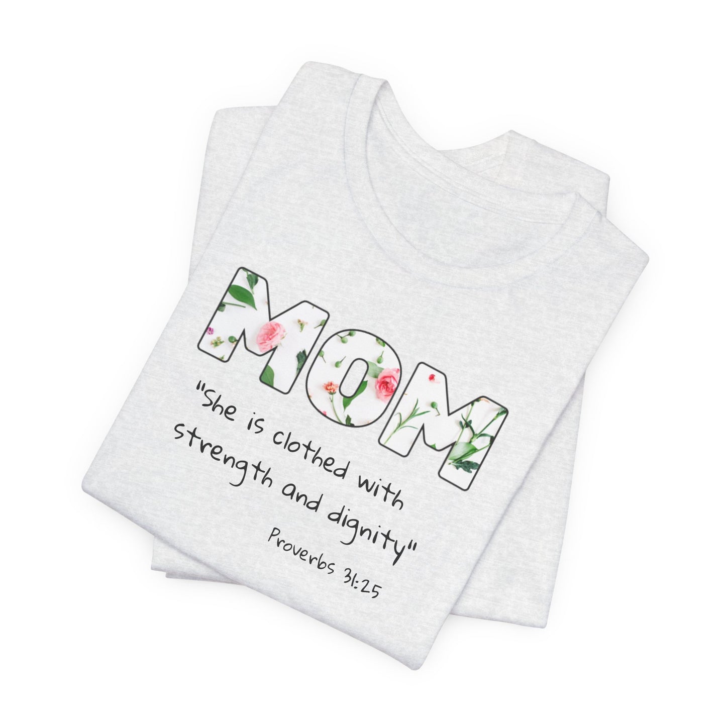 Mom Floral Tee, Christian— "She is clothed with strength and dignity" (Proverbs 31:25)
