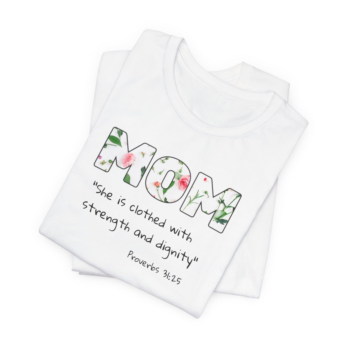Mom Floral Tee, Christian— "She is clothed with strength and dignity" (Proverbs 31:25)