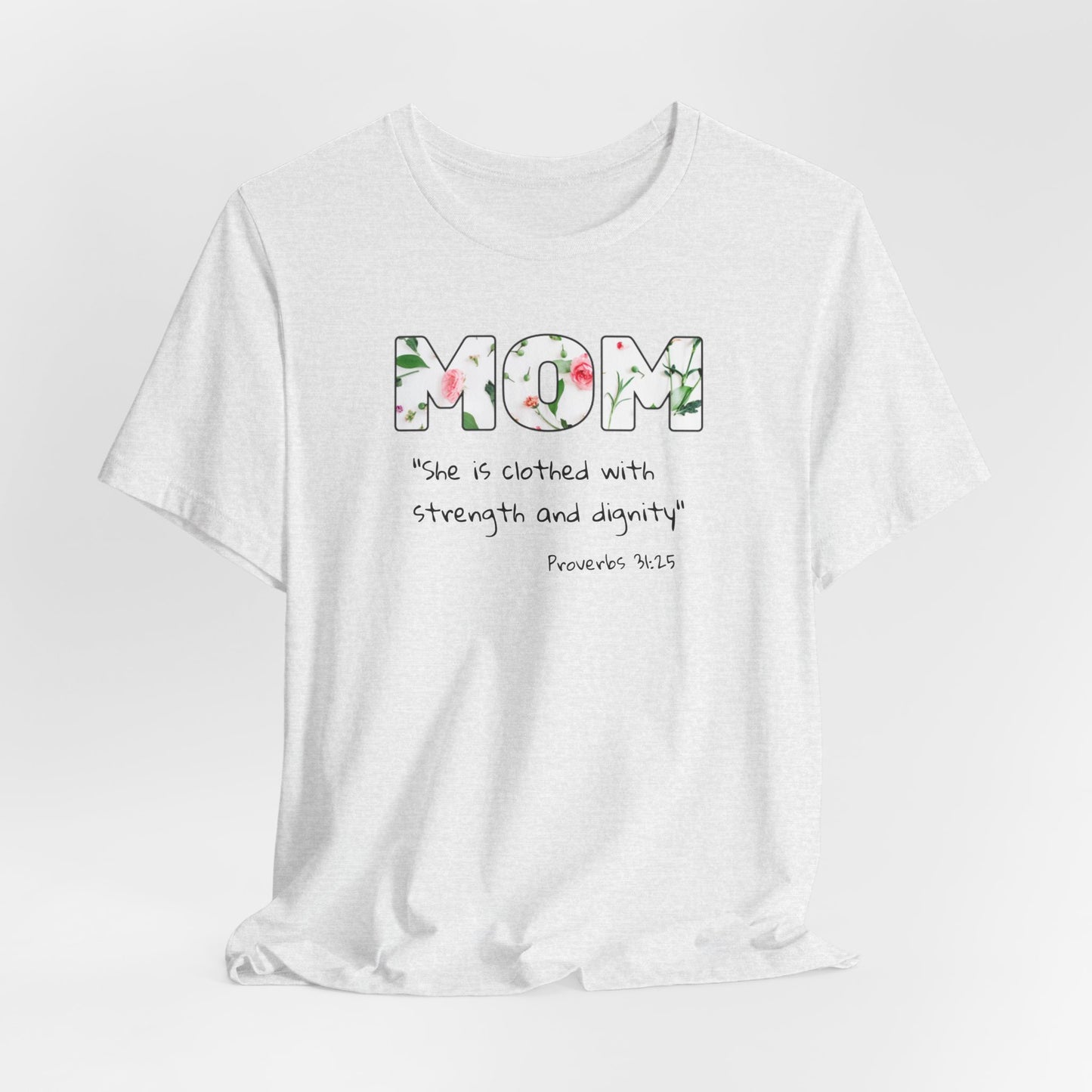 Mom Floral Tee, Christian— "She is clothed with strength and dignity" (Proverbs 31:25)