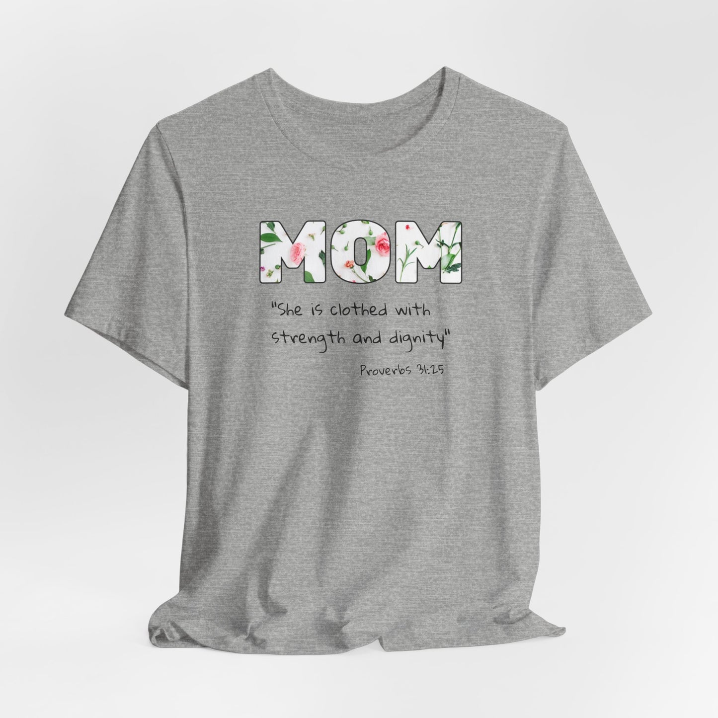 Mom Floral Tee, Christian— "She is clothed with strength and dignity" (Proverbs 31:25)