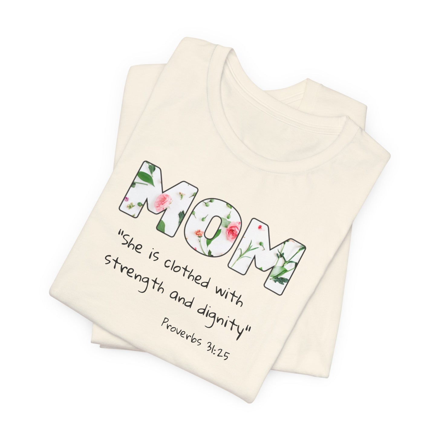 Mom Floral Tee, Christian— "She is clothed with strength and dignity" (Proverbs 31:25)