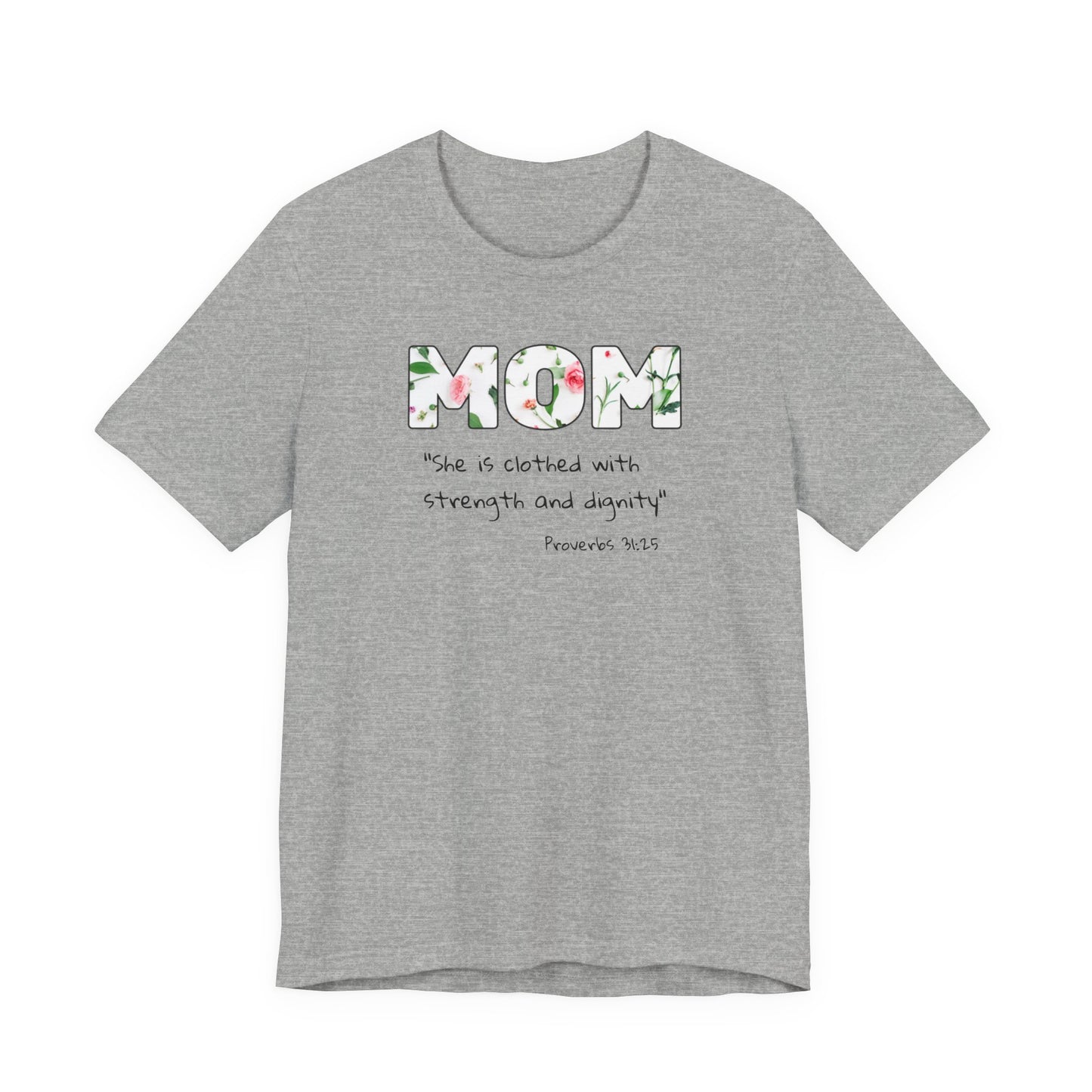 Mom Floral Tee, Christian— "She is clothed with strength and dignity" (Proverbs 31:25)