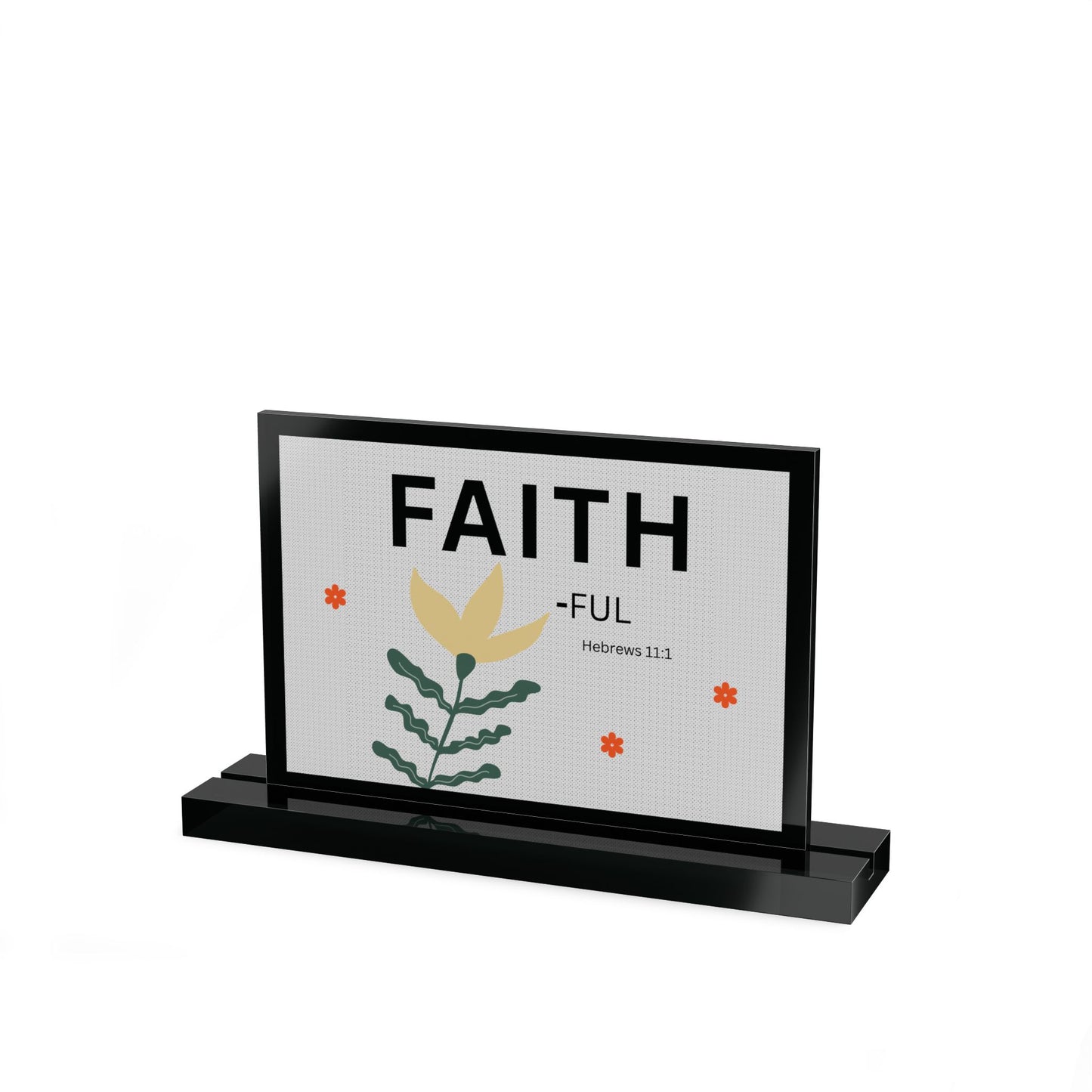 Faith-ful Acrylic Table Sign — Christian Plaque (Hebrews 11:1)