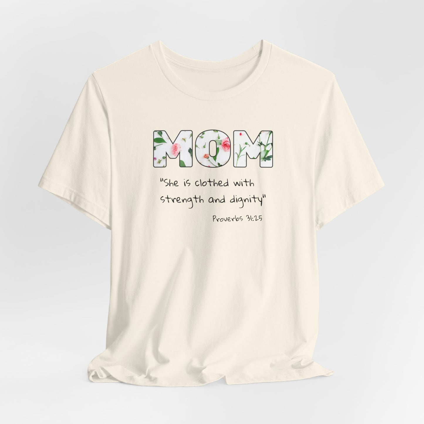 Mom Floral Tee, Christian— "She is clothed with strength and dignity" (Proverbs 31:25)