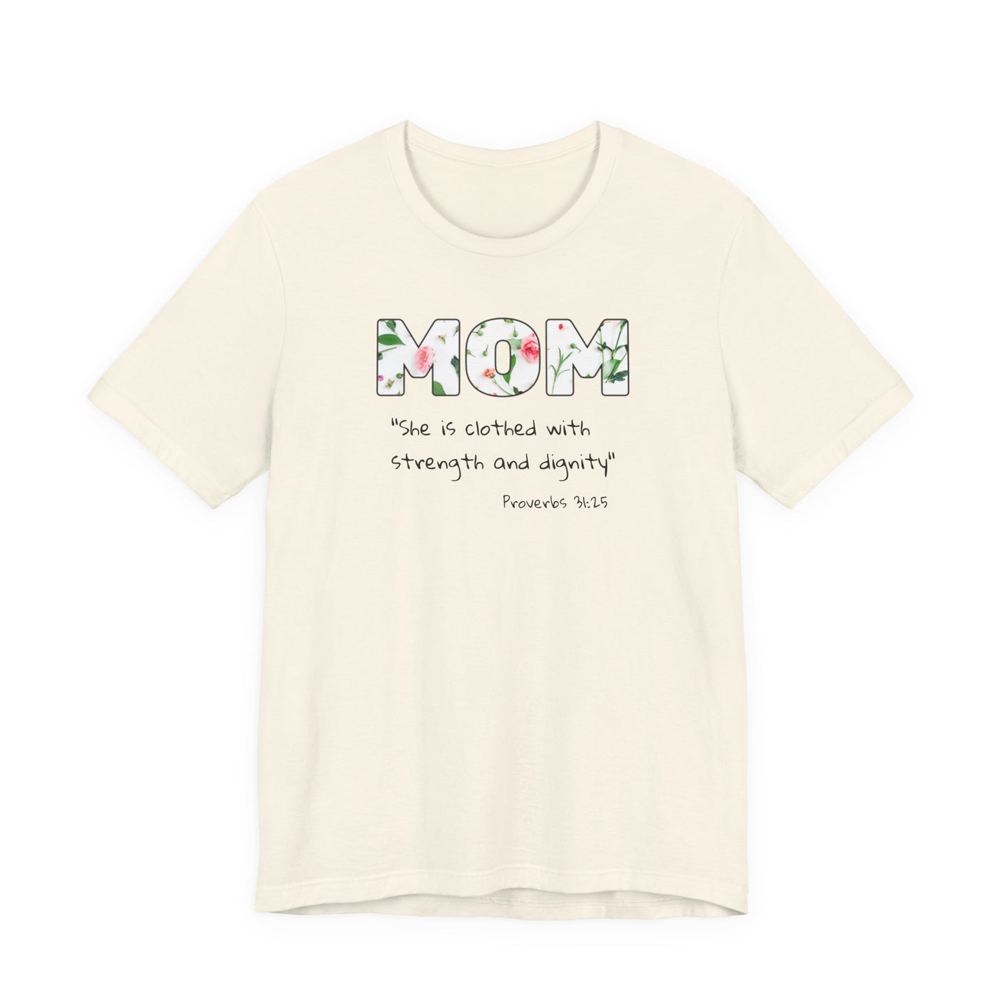 Mom Floral Tee, Christian— "She is clothed with strength and dignity" (Proverbs 31:25)