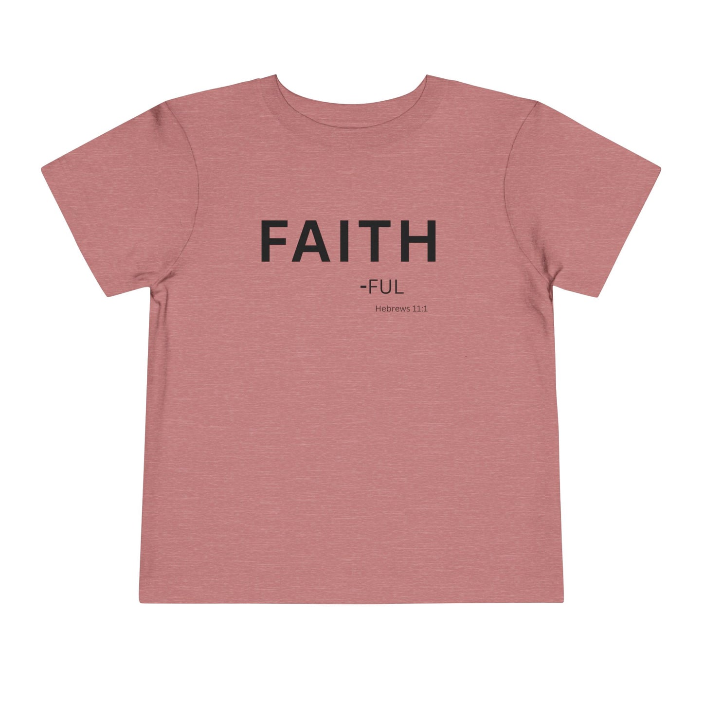 FAITH-ful Toddler Tee, Hebrews 11:1 —  Christian Toddler Shirt